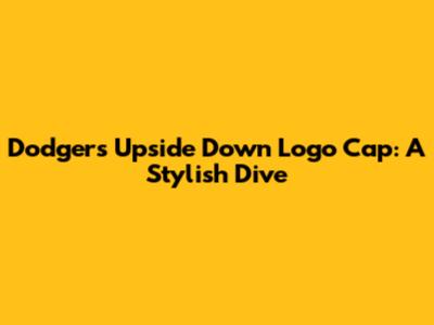Dodgers Upside Down Logo Cap: A Stylish Dive