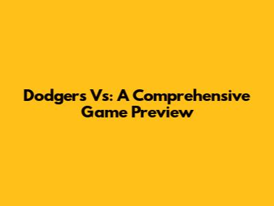 Dodgers Vs: A Comprehensive Game Preview