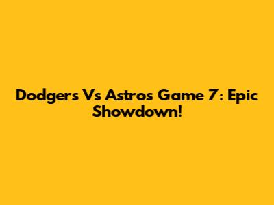 Dodgers Vs Astros Game 7: Epic Showdown!