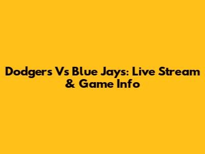 Dodgers Vs Blue Jays: Live Stream & Game Info