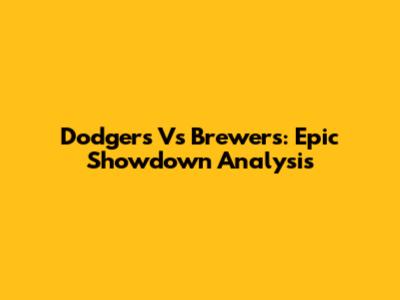 Dodgers Vs Brewers: Epic Showdown Analysis