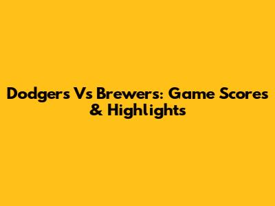 Dodgers Vs Brewers: Game Scores & Highlights