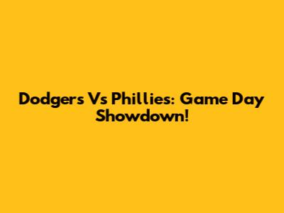 Dodgers Vs Phillies: Game Day Showdown!