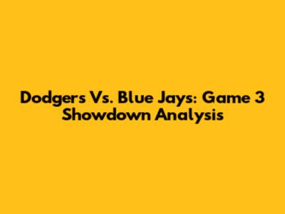 Dodgers Vs. Blue Jays: Game 3 Showdown Analysis