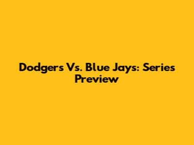 Dodgers Vs. Blue Jays: Series Preview