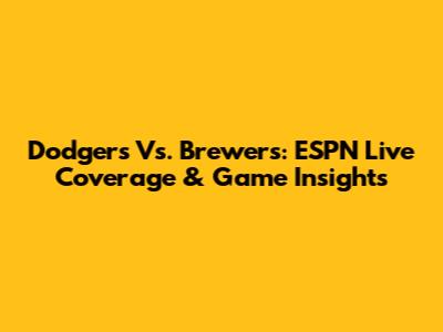 Dodgers Vs. Brewers: ESPN Live Coverage & Game Insights