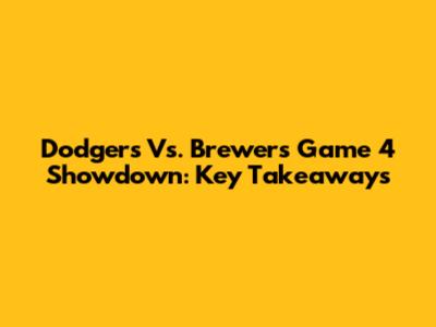 Dodgers Vs. Brewers Game 4 Showdown: Key Takeaways