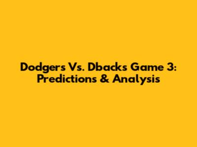 Dodgers Vs. D'backs Game 3: Predictions & Analysis