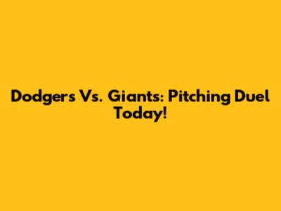Dodgers Vs. Giants: Pitching Duel Today!