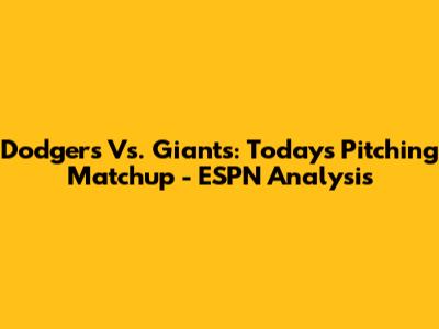 Dodgers Vs. Giants: Today's Pitching Matchup - ESPN Analysis