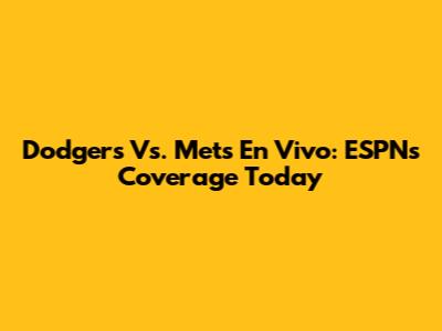 Dodgers Vs. Mets En Vivo: ESPN's Coverage Today