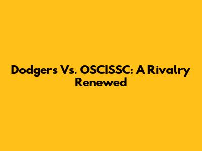 Dodgers Vs. OSCISSC: A Rivalry Renewed