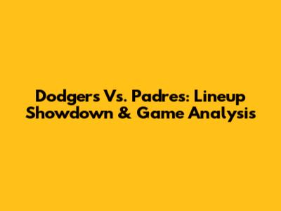 Dodgers Vs. Padres: Lineup Showdown & Game Analysis