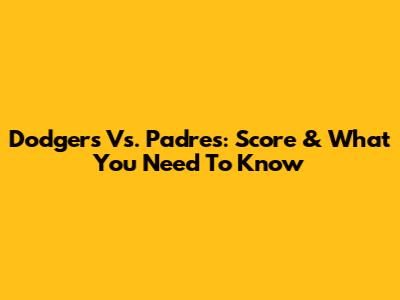 Dodgers Vs. Padres: Score & What You Need To Know