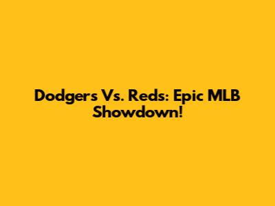 Dodgers Vs. Reds: Epic MLB Showdown!