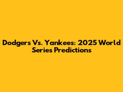 Dodgers Vs. Yankees: 2025 World Series Predictions