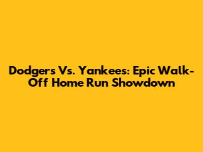 Dodgers Vs. Yankees: Epic Walk-Off Home Run Showdown