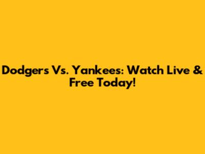 Dodgers Vs. Yankees: Watch Live & Free Today!