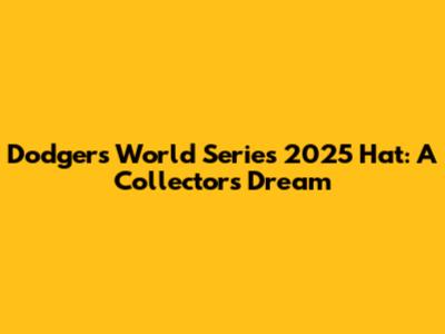 Dodgers World Series 2025 Hat: A Collector's Dream