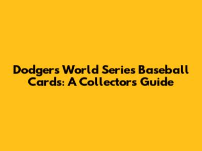 Dodgers World Series Baseball Cards: A Collector's Guide