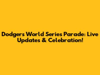 Dodgers World Series Parade: Live Updates & Celebration!