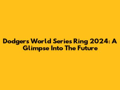 Dodgers World Series Ring 2024: A Glimpse Into The Future
