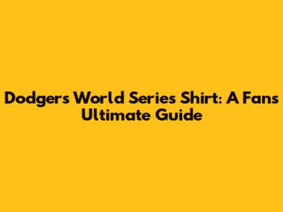 Dodgers World Series Shirt: A Fan's Ultimate Guide