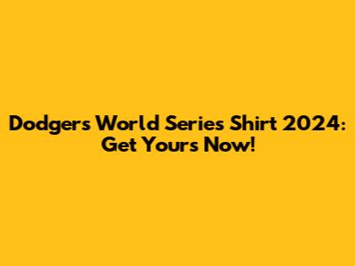 Dodgers World Series Shirt 2024: Get Yours Now!