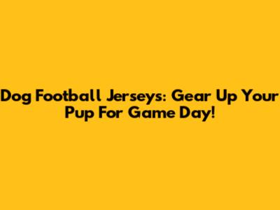 Dog Football Jerseys: Gear Up Your Pup For Game Day!