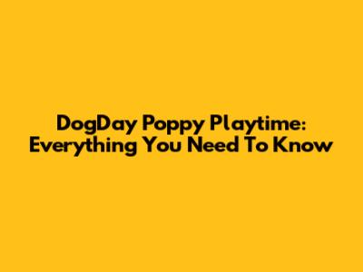 DogDay Poppy Playtime: Everything You Need To Know