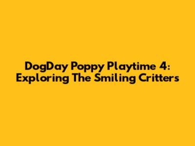 DogDay Poppy Playtime 4: Exploring The Smiling Critters