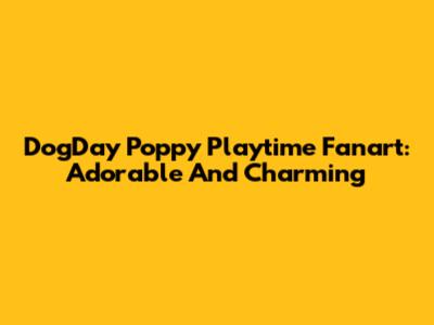 DogDay Poppy Playtime Fanart: Adorable And Charming