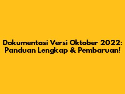 Dokumentasi Versi Oktober 2022: Panduan Lengkap & Pembaruan!