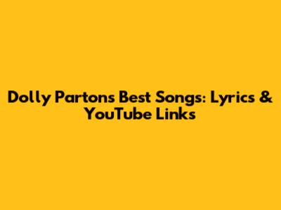 Dolly Parton's Best Songs: Lyrics & YouTube Links