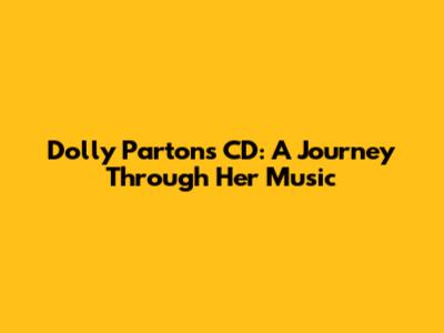 Dolly Parton's CD: A Journey Through Her Music
