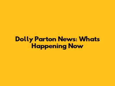 Dolly Parton News: What's Happening Now