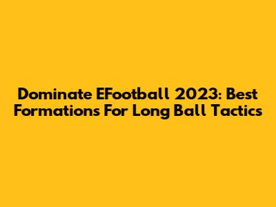 Dominate EFootball 2023: Best Formations For Long Ball Tactics