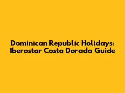 Dominican Republic Holidays: Iberostar Costa Dorada Guide