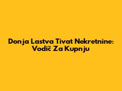 Donja Lastva Tivat Nekretnine: Vodič Za Kupnju