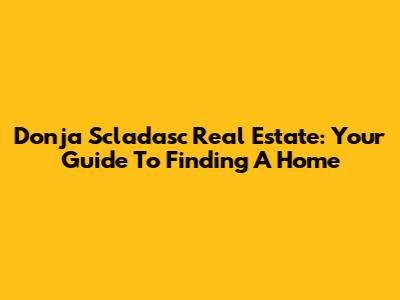 Donja Scladasc Real Estate: Your Guide To Finding A Home