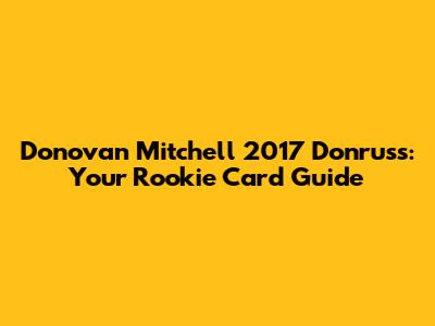 Donovan Mitchell 2017 Donruss: Your Rookie Card Guide