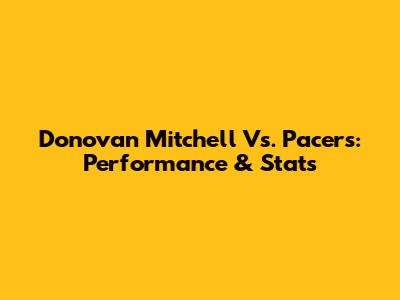 Donovan Mitchell Vs. Pacers: Performance & Stats