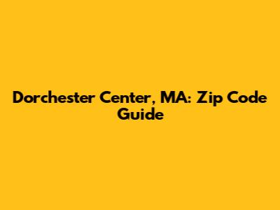 Dorchester Center, MA: Zip Code Guide