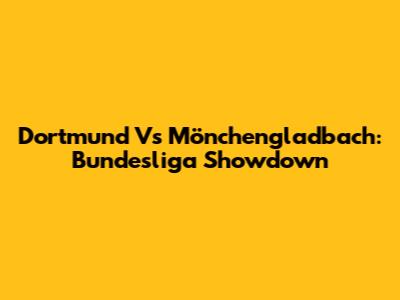 Dortmund Vs Mönchengladbach: Bundesliga Showdown
