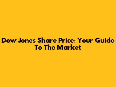 Dow Jones Share Price: Your Guide To The Market
