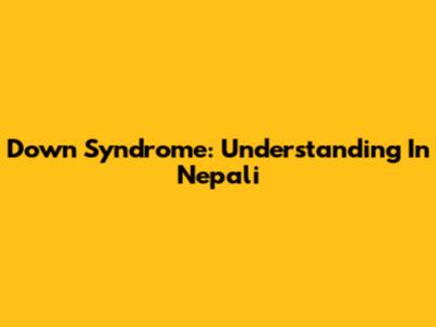 Down Syndrome: Understanding In Nepali