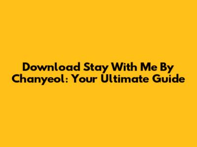 Download 'Stay With Me' By Chanyeol: Your Ultimate Guide