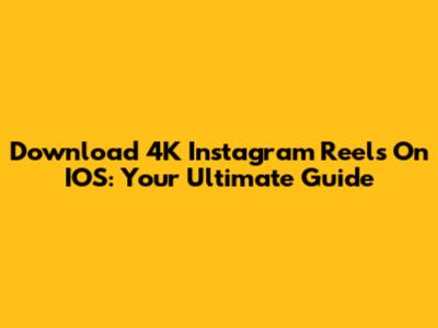 Download 4K Instagram Reels On IOS: Your Ultimate Guide