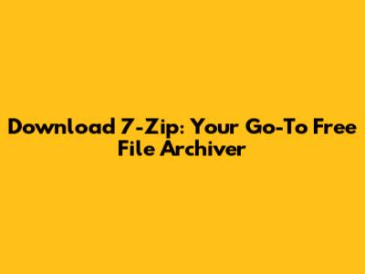 Download 7-Zip: Your Go-To Free File Archiver