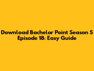 Download Bachelor Point Season 5 Episode 18: Easy Guide